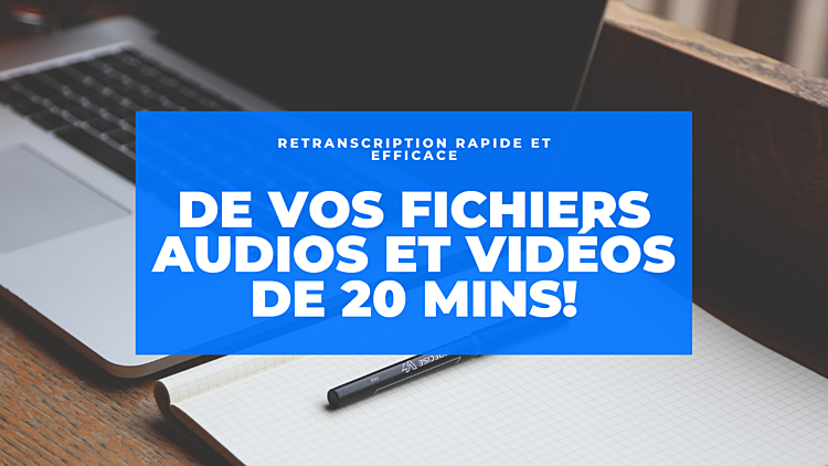 transcrire vos fichiers audios et/ou vidéos de 20 minutes (ou plus)