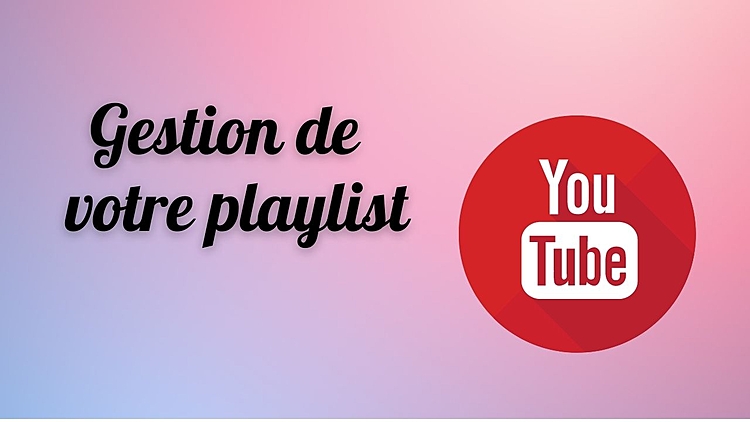 gérer votre playlist sur votre chaîne YouTube